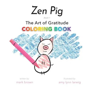 Zen Malac: A hála művészete színezőkönyv - Zen Pig: The Art of Gratitude Coloring Book