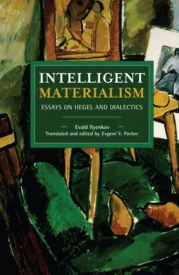 Intelligens materializmus: Esszék Hegelről és a dialektikáról - Intelligent Materialism: Essays on Hegel and Dialectics