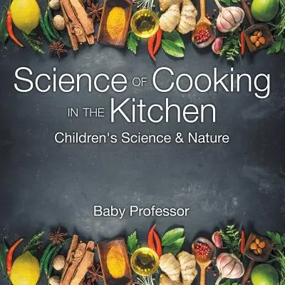 A főzés tudománya a konyhában - Tudomány és természet gyerekeknek - Science of Cooking in the Kitchen - Children's Science & Nature