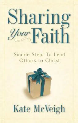 A hit megosztása: Egyszerű lépések, hogy másokat Krisztushoz vezess - Sharing Your Faith: Simple Steps to Lead Others to Christ