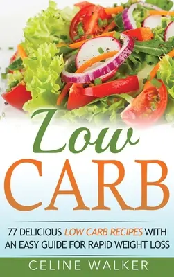 Low Carb: 77 finom Low Carb receptek egy egyszerű útmutatóval a gyors fogyásért - Low Carb: 77 Delicious Low Carb Recipes with an Easy Guide for Rapid Weight Loss