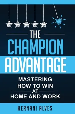 A bajnok előnye - Hogyan győzzünk otthon és a munkahelyen? - The Champion Advantage - Mastering How To WIN at Home and Work