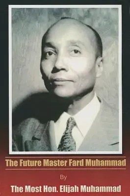 A jövő mestere Fard Muhammad - The Future Master Fard Muhammad