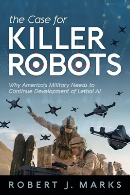 A gyilkos robotok ügye: Miért kell az amerikai hadseregnek folytatni a halálos mesterséges intelligencia fejlesztését? - The Case for Killer Robots: Why America's Military Needs to Continue Development of Lethal AI