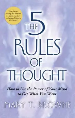 A gondolkodás 5 szabálya: Hogyan használd az elméd erejét, hogy megkapd, amit akarsz? - 5 Rules of Thought: How to Use the Power of Your Mind to Get What You Want