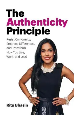 A hitelesség elve: Ellenállj a konformitásnak, fogadd el a különbségeket, és alakítsd át, hogyan élsz, dolgozol és vezetsz - The Authenticity Principle: Resist Conformity, Embrace Differences, and Transform How You Live, Work, and Lead