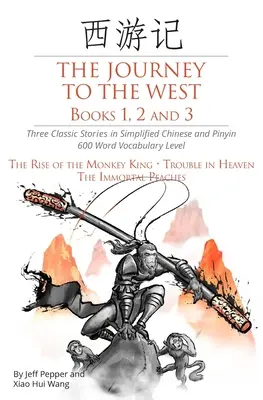 The Journey to the West, 1., 2. és 3. könyv: Három klasszikus történet egyszerűsített kínai és pinyin nyelven, 600 szavas szókincsszint - The Journey to the West, Books 1, 2 and 3: Three Classic Stories in Simplified Chinese and Pinyin, 600 Word Vocabulary Level