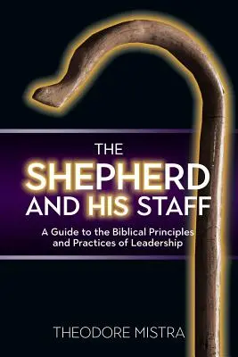 A pásztor és botja: Útmutató a vezetés bibliai elveihez és gyakorlatához - The Shepherd and His Staff: A Guide to the Biblical Principles and Practices of Leadership