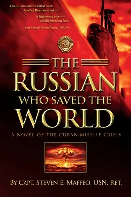 Az orosz, aki megmentette a világot: A kubai rakétaválság regénye - The Russian Who Saved the World: A Novel of the Cuban Missile Crisis