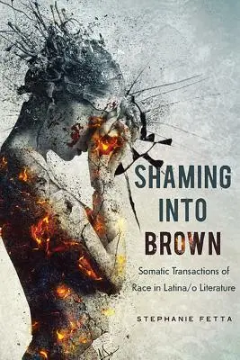 Szégyent hozva a barnára: A faj szomatikus tranzakciói a latin/amerikai irodalomban - Shaming into Brown: Somatic Transactions of Race in Latina/o Literature