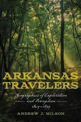 Arkansas Travelers: A felfedezés és a felfogás földrajza, 1804-1834 - Arkansas Travelers: Geographies of Exploration and Perception, 1804-1834