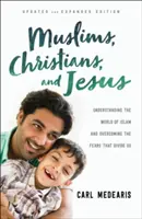 Muszlimok, keresztények és Jézus: Az iszlám világának megértése és a minket megosztó félelmek leküzdése - Muslims, Christians, and Jesus: Understanding the World of Islam and Overcoming the Fears That Divide Us