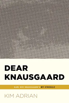 Kedves Knausgaard: Karl Ove Knausgaard küzdelmem (...Utószavak) - Dear Knausgaard: Karl Ove Knausgaard's My Struggle (...Afterwords)