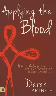 A vér alkalmazása: Hogyan szabadítsuk fel Jézus áldozatának életét és erejét? - Applying the Blood: How to Release the Life and Power of Jesus' Sacrifice