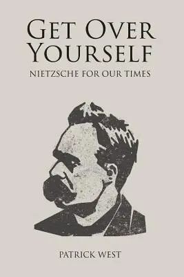 Get Over Over Yourself: Nietzsche korunknak - Get Over Yourself: Nietzsche for Our Times