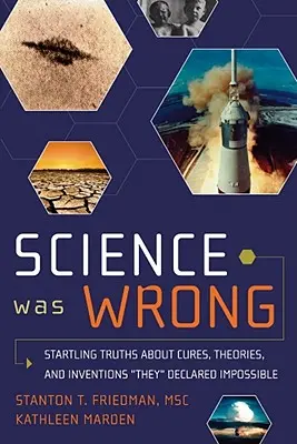 A tudomány tévedett: Meglepő igazságok az általuk lehetetlennek nyilvánított gyógymódokról, elméletekről és találmányokról - Science Was Wrong: Startling Truths about Cures, Theories, and Inventions They Declared Impossible