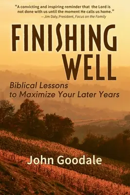 Finishing Well: Bibliai leckék a későbbi évek maximalizálásához - Finishing Well: Biblical Lessons to Maximize Your Later Years