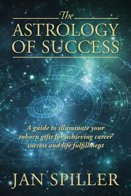 A siker asztrológiája: A Guide to Illuminate Your Inborn Gifts for Achieving Career Success and Life Fulfillment (Útmutató a veleszületett adottságok megvilágításához a karrier sikeréhez és az élet kiteljesedéséhez) - The Astrology of Success: A Guide to Illuminate Your Inborn Gifts for Achieving Career Success and Life Fulfillment