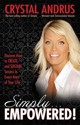 Egyszerűen...felhatalmazva! Fedezd fel, hogyan teremts és tartsd fenn a sikert az életed minden területén! - Simply...Empowered!: Discover How to Create and Sustain Success in Every Area of Your Life