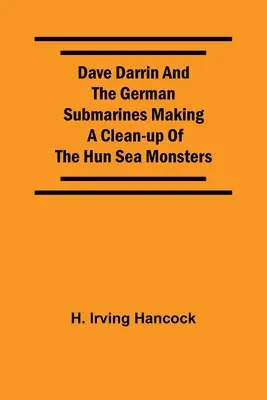 Dave Darrin és a német tengeralattjárók tisztogatása a hun tengeri szörnyek ellen - Dave Darrin And The German Submarines Making A Clean-Up Of The Hun Sea Monsters