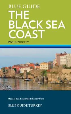 Kék útikalauz a Fekete-tenger partvidékéhez: Útikalauz Törökország pontusi tartományaihoz - Blue Guide the Black Sea Coast: A Guide to the Pontic Provinces of Turkey