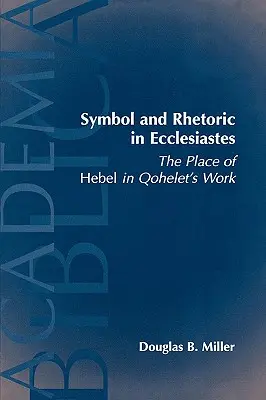 Szimbólum és retorika a Prédikátorban: A Hebel helye Qohelet művében - Symbol and Rhetoric in Ecclesiastes: The Place of Hebel in Qohelet's Work