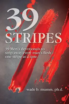 39 csík: 39 férfi áhítat minden férfi húsának levetkőzésére - csíkról csíkra - 39 Stripes: 39 Men's devotionals to strip away every man's flesh - one stripe at a time