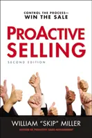 Proaktív értékesítés: Irányítsd a folyamatot--nyerd meg az eladást - Proactive Selling: Control the Process--Win the Sale