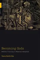 Istenekké válás: orvosi képzés a mexikói kórházakban - Becoming Gods: Medical Training in Mexican Hospitals