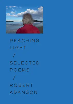 Elérve a fényt: Válogatott versek - Reaching Light: Selected Poems