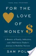 A pénz szeretetéért: Emlékirat a családról, a függőségről és egy Wall Street-i kereskedő útjáról a siker újradefiniálásához - For the Love of Money: A Memoir of Family, Addiction, and a Wall Street Trader's Journey to Redefine Success