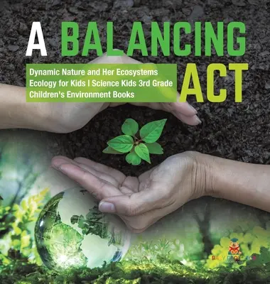 A Balancing Act - A dinamikus természet és ökoszisztémái - Ökológia gyerekeknek - Science Kids 3rd Grade - Children's Environment Books - A Balancing Act - Dynamic Nature and Her Ecosystems - Ecology for Kids - Science Kids 3rd Grade - Children's Environment Books