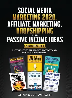 Közösségi média marketing 2020: Affiliate marketing, Dropshipping és passzív jövedelem ötletek - 6 könyv 1 könyvben - Elsőrangú stratégiák az induláshoz és a növekedéshez - Social Media Marketing 2020: Affiliate Marketing, Dropshipping and Passive Income Ideas - 6 Books in 1 - Cutting-Edge Strategies to Start and Grow