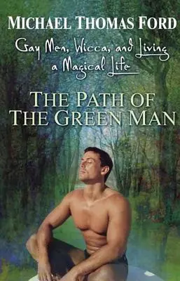 A zöld ember útja: Meleg férfiak, wicca és a mágikus élet - The Path of the Green Man: Gay Men, Wicca and Living a Magical Life