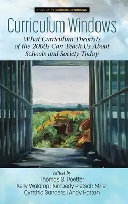 Tantervi ablakok: Mit taníthatnak nekünk a 2000-es évek tanterv-elméletírói a mai iskolákról és társadalomról - Curriculum Windows: What Curriculum Theorists of the 2000s Can Teach Us About Schools and Society Today