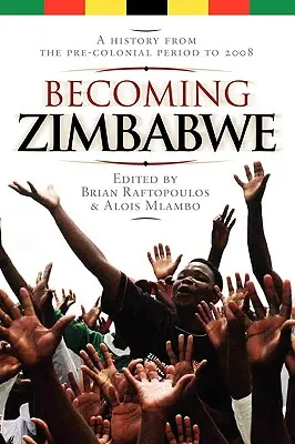 Becoming Zimbabwe. Történelem a gyarmatosítás előtti időszaktól 2008-ig - Becoming Zimbabwe. A History from the Pre-colonial Period to 2008