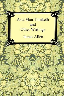 Ahogy egy férfi gondolkodik és egyéb írások - As a Man Thinketh and Other Writings