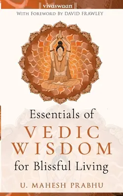 A védikus bölcsesség alapjai a boldog élethez - The Essentials of Vedic Wisdom for Blissful Living