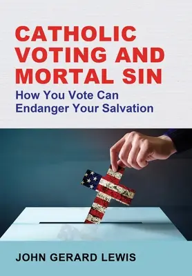 Katolikus szavazás és a halálos bűn: Hogyan szavazol, veszélyeztetheti az üdvösséged - Catholic Voting and Mortal Sin: How You Vote Can Endanger Your Salvation