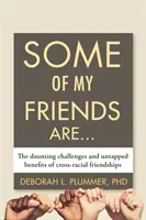 Néhány barátom...: A fajközi barátságok kihívásai és kiaknázatlan előnyei - Some of My Friends Are...: The Daunting Challenges and Untapped Benefits of Cross-Racial Friendships