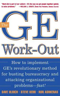 A GE Work-Out: Hogyan hajtsuk végre a Ge forradalmi módszerét a bürokrácia felszámolására és a szervezeti problémák megtámadására? - The GE Work-Out: How to Implement Ge's Revolutionary Method for Busting Bureaucracy & Attacking Organizational Proble