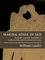 A szex értelmének megismerése: A szexualitáshoz való viszonyulás a korai zsidó és keresztény irodalomban - Making Sense of Sex: Attitudes Towards Sexuality in Early Jewish and Christian Literature