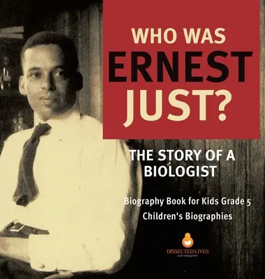 Ki volt Ernest Just? Egy biológus története - Életrajzi könyv gyerekeknek 5. osztály - Gyermekéletrajzok - Who Was Ernest Just? The Story of a Biologist - Biography Book for Kids Grade 5 - Children's Biographies