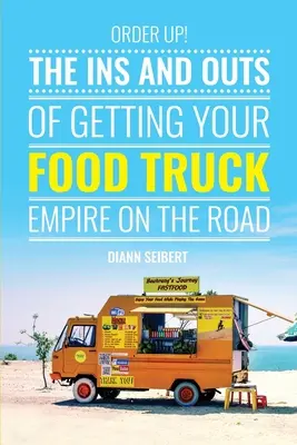 Order Up!: A Food Truck Business útra kelésének fortélyai - Order Up!: The Ins and Outs of Getting Your Food Truck Business on the Road