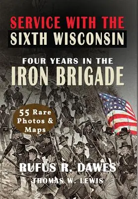 Szolgálat a hatodik wisconsini önkéntesekkel (illusztrálva): Négy év a Vasdandárban - Service With The Sixth Wisconsin (Illustrated): Four Years in the Iron Brigade