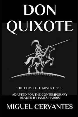 Don Quijote: A teljes kalandok - A mai olvasó számára átdolgozva - Don Quixote: The Complete Adventures - Adapted for the Contemporary Reader