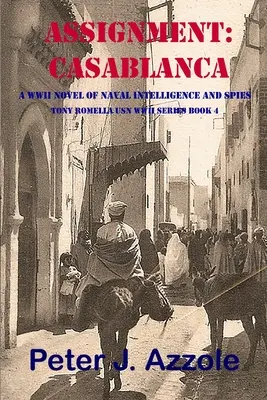 Feladat: CASABLANCA: Egy második világháborús regény a haditengerészeti hírszerzésről és kémekről - Assignment: CASABLANCA: A WWII Novel of Naval Intelligence and Spies