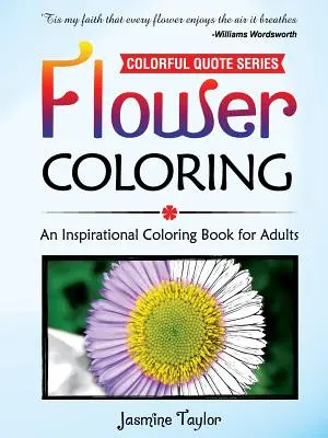 Flower Coloring: Inspiráló színezőkönyv felnőtteknek - Flower Coloring: An Inspirational Coloring Book for Adults