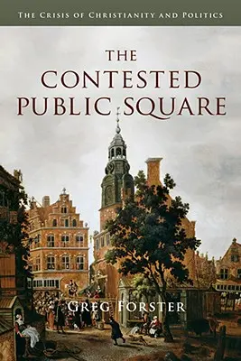 The Contested Public Square: A kereszténység és a politika válsága - The Contested Public Square: The Crisis of Christianity and Politics