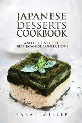 Japán desszertek szakácskönyve: Válogatás a legjobb japán édességekből - Japanese Desserts Cookbook: A Selection of the Best Japanese Confections